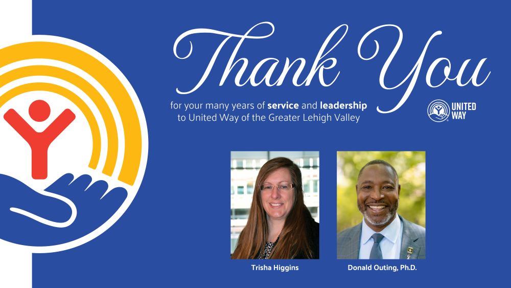 Thank you for your many years of service and leadership to United Way of the Greater Lehigh Valley, Trisha Higgins, CPA and Donald Outing, Ph.D.