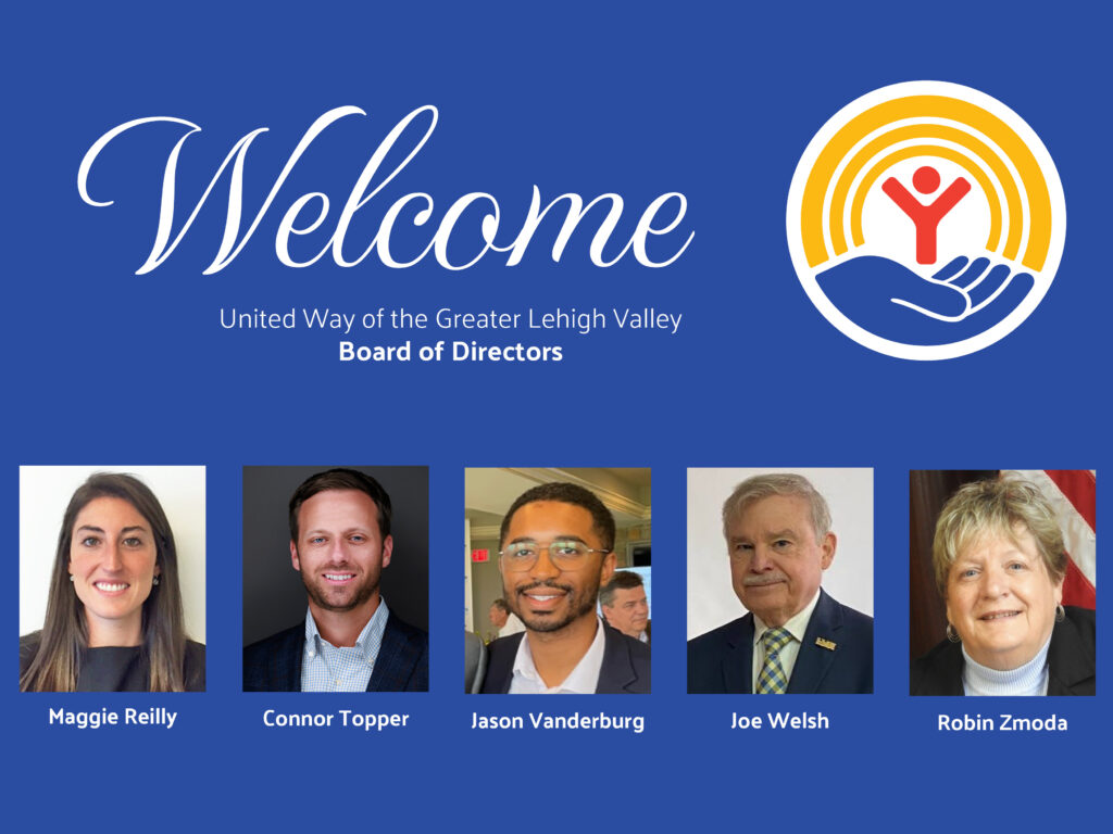 United Way of the Greater Lehigh Valley welcomes Maggie Reilly, Connor Topper, Jason Vanderburg, Joseph Welsh and Robin Zmoda to the organization’s Board.
